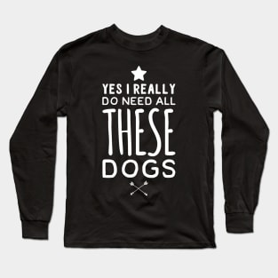 Yes I really do need all these dogs Long Sleeve T-Shirt